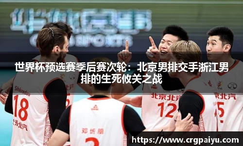 世界杯预选赛季后赛次轮：北京男排交手浙江男排的生死攸关之战