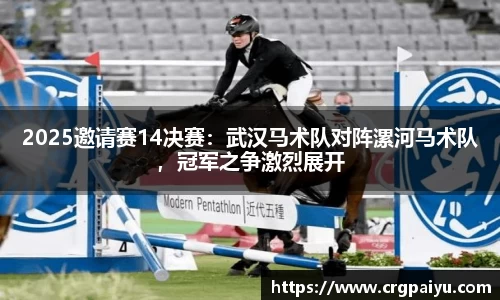 2025邀请赛14决赛：武汉马术队对阵漯河马术队，冠军之争激烈展开
