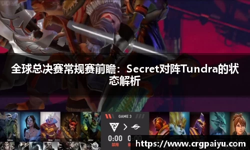 全球总决赛常规赛前瞻：Secret对阵Tundra的状态解析